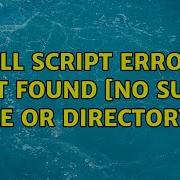 Unix Linux Shell Script Error Not Found No Such File Or Directory