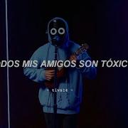 All My Friends Are Toxic BoyWithUke Toxic Sin Autotune Sub Español