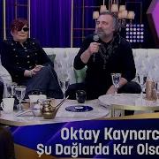 Oktay Kaynarca ŞU DAĞLARDA KAR OLSAYDIM