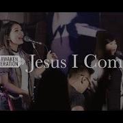 Jesus I Come Awaken Generation Music Feat Alarice