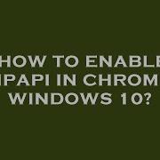 How To Enable Npapi In Chrome Windows 10