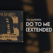 Tim Sanders Do To Me Extended Mix