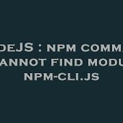NodeJS Npm Command Cannot Find Module Npm Cli Js