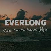 Does It Matter Francis Skyes Everlong Lyrics