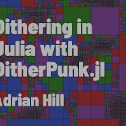 Dithering In Julia With DitherPunk Jl Adrian Hill JuliaCon 2022