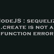 NodeJS Sequelize Create Is Not A Function Error