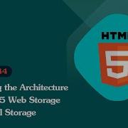 Unleashing The Power Of HTML 5 Exploring The Architecture Of HTML5 Web Storage And Local Storage