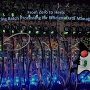 From Zero To Hero Mastering Batch Processing For Efficient Data Management