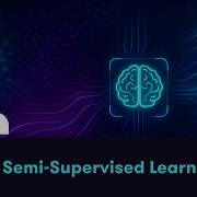 Semi Supervised Learning A Guide To Smarter AI Models