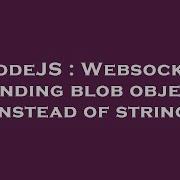 NodeJS Websocket Sending Blob Object Instead Of String