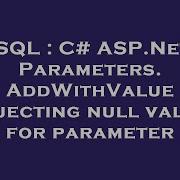 SQL C ASP Net Parameters AddWithValue Rejecting Null Value For Parameter