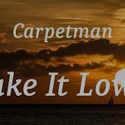 Carpetman Make It Lower Lyrics