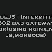 NodeJS Intermittent 502 Bad Gateway Error Using Nginx Nodejs Mongodb