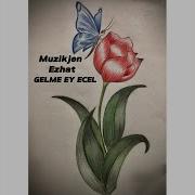 Gelme Ey Ecel Muzikjen Ezhat