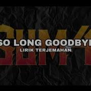 SO LONG GOODBYE SUM 41 Lirik Terjemahan