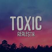 RealestK Toxic Lyrics Your Love Is Toxic