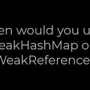 Java When Would You Use A WeakHashMap Or A WeakReference 5solution
