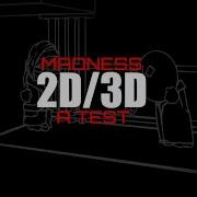 Madness 2d 3d Test