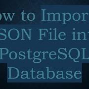 How To Import A JSON File Into PostgreSQL Database