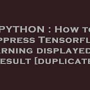 PYTHON How To Suppress Tensorflow Warning Displayed In Result