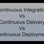 Continuous Integration Vs Continuous Delivery Vs Continuous Deployment