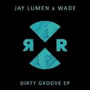Jay Lumen Wade Dirty Groove Original Mix