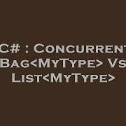 C ConcurrentBag MyType Vs List MyType