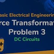 Source Transformation Problem 3 DC Circuits Basic Electrical Engineering