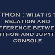 PYTHON What Is The Relation And Difference Between Ipython And Jupyter Console