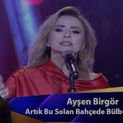 Ayşen Birgör ARTIK BU SOLAN BAHÇEDE BÜLBÜLLERE YER YOK