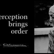 Perception Brings Order Krishnamurti