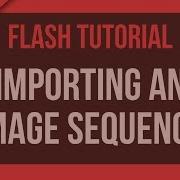 Flash Tutorial Importing An Image Sequence