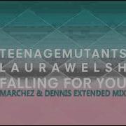 Teenage Mutants Laura Welsh Falling For You Marchez Dennis Extended Mix Feel The Vibe