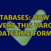 Databases How To Convert This Varchar To Datetime Format 3 Solutions