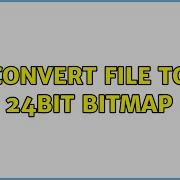 Convert File To 24bit Bitmap