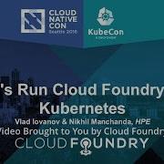 Let S Run Cloud Foundry On Kubernetes By Vlad Iovanov Nikhil Manchanda HPE