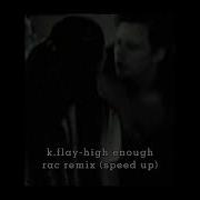 K Flay High Enough Rac Remix Speed Up