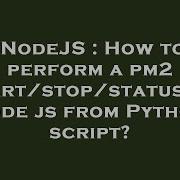 NodeJS How To Perform A Pm2 Start Stop Status Of Node Js From Python Script