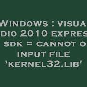 Windows Visual Studio 2010 Express Win Sdk Cannot Open Input File Kernel32 Lib