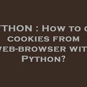 PYTHON How To Get Cookies From Web Browser With Python
