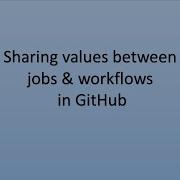 Sharing Values Between Jobs Workflows In GitHub