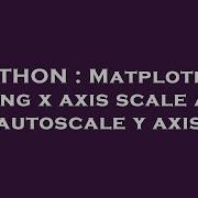 PYTHON Matplotlib Fixing X Axis Scale And Autoscale Y Axis