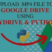 How To Upload Mp4 File From PC S Folder To Google Drive Using PyDrive Python Part 1