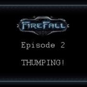 FireFallBeta Ep 2 THUMPING
