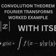 The Fourier Transform And The Convolution Of Two Functions Worked Example