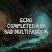 Echo Sad Multifandom Completed Mep