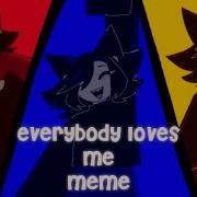 Everybody Loves Me Animation Meme