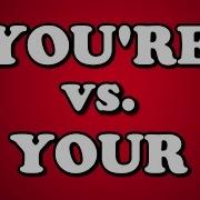 YOU RE Vs YOUR