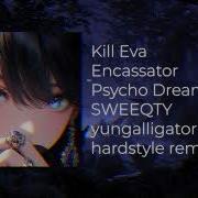 Kill Eva Encassator Psycho Dreams SWEEQTY X Yungalligator Hardstyle Remix