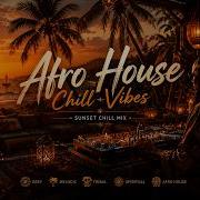 Afro House Chill Vibes Deep Sunset Chill Mix 2026